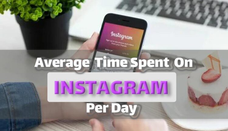 Average Time Spent On Instagram Per Day